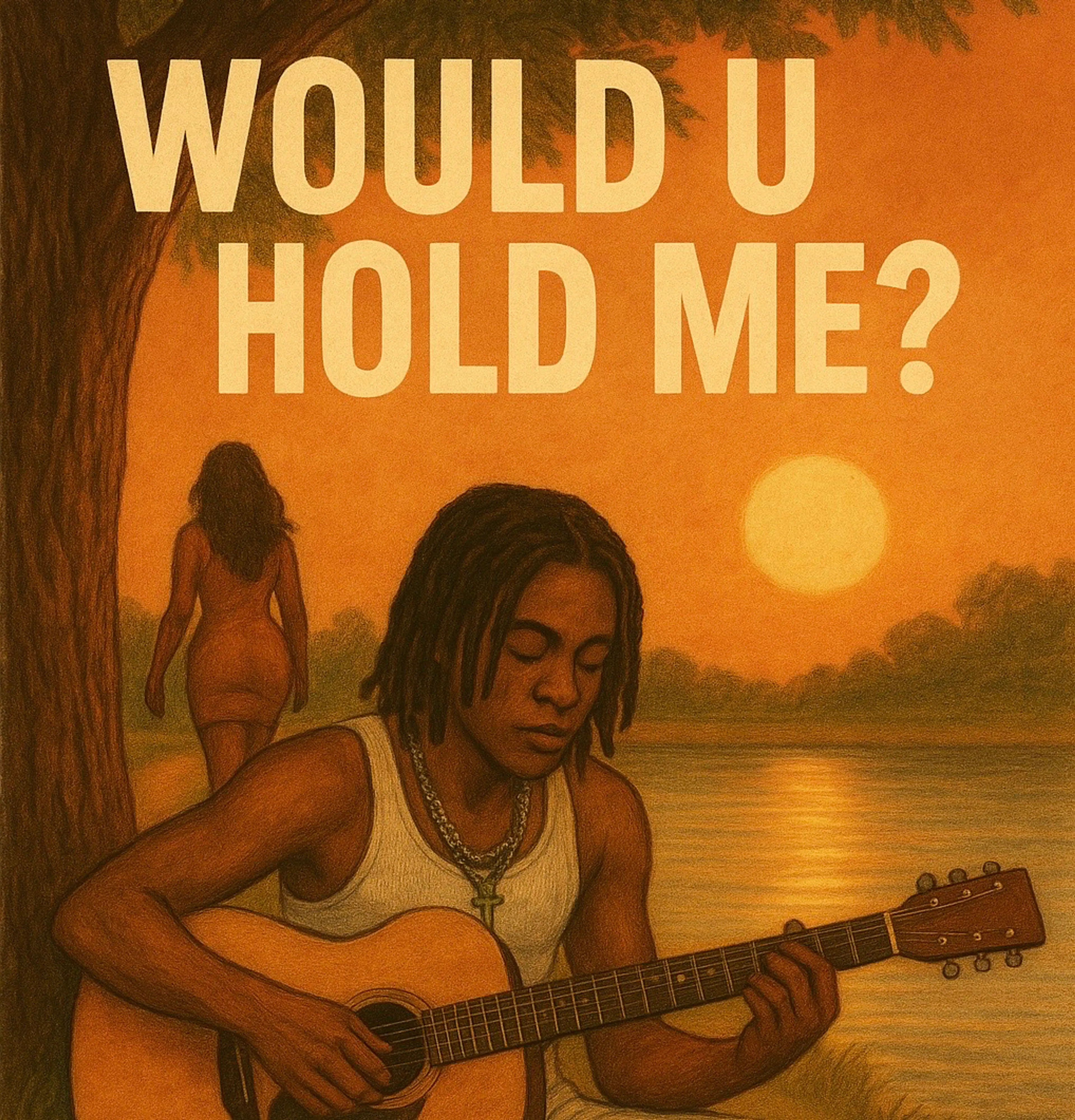 WOULD U HOLD ME?